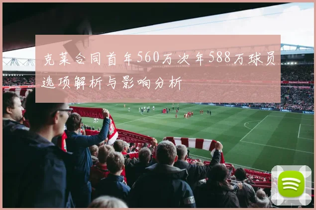 克莱合同首年560万次年588万球员选项解析与影响分析