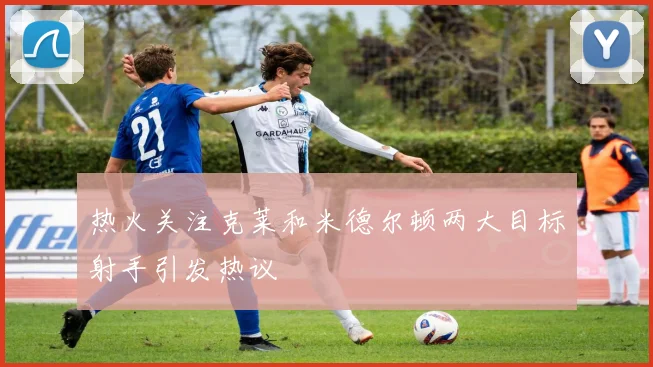 热火关注克莱和米德尔顿两大目标射手引发热议