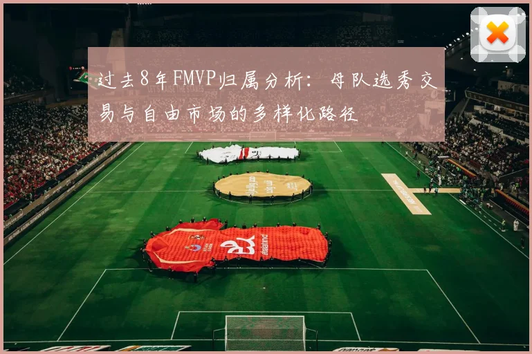过去8年FMVP归属分析：母队选秀交易与自由市场的多样化路径