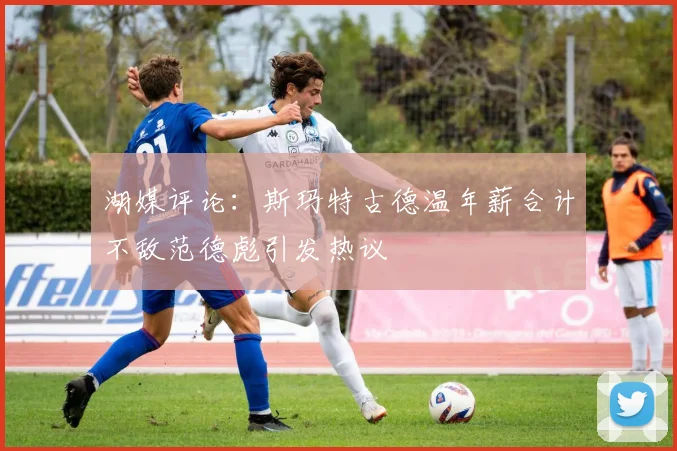 湖媒评论:斯玛特古德温年薪合计不敌范德彪引发热议