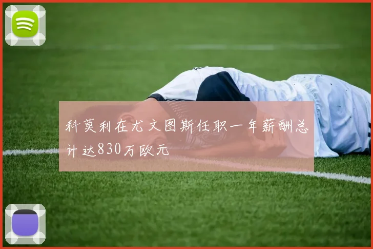 科莫利在尤文图斯任职一年薪酬总计达830万欧元